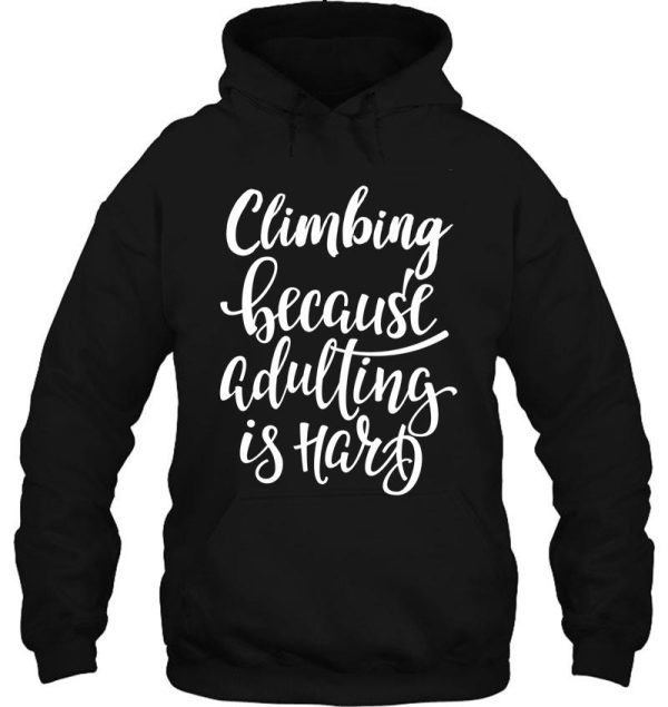 climbing because adulting is hard hoodie