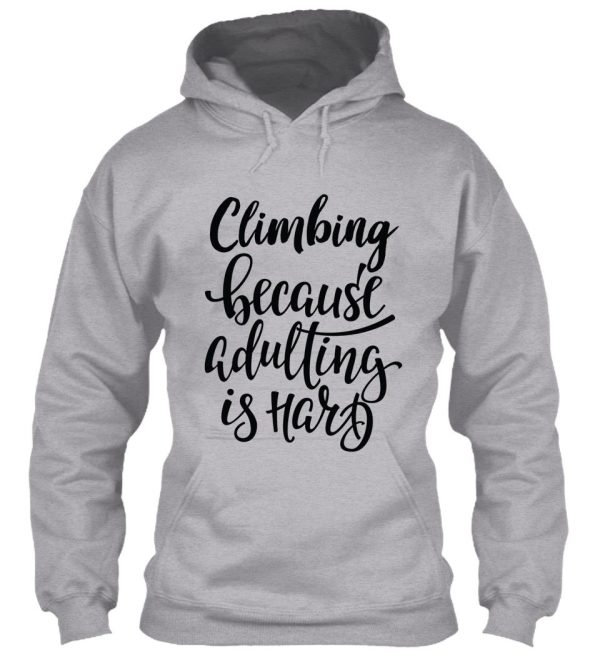 climbing because adulting is hard hoodie