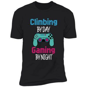 climbing by day gaming by night ,funny for climbing gamer shirt
