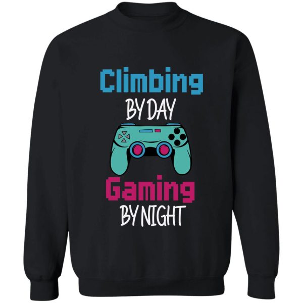 climbing by day gaming by night funny for climbing gamer sweatshirt