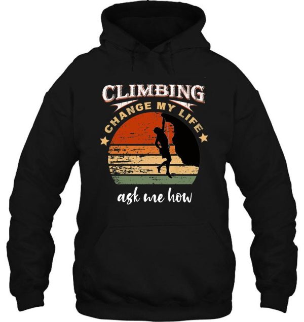 climbing change my life ask me how hoodie