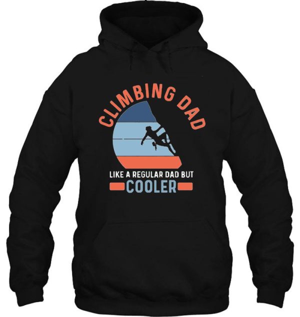 climbing dad like a regular dad but cooler hoodie