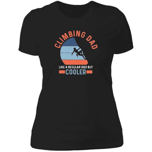 climbing dad like a regular dad but cooler lady t-shirt