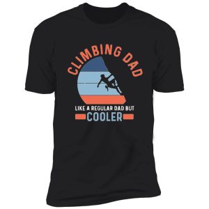 climbing dad like a regular dad but cooler shirt