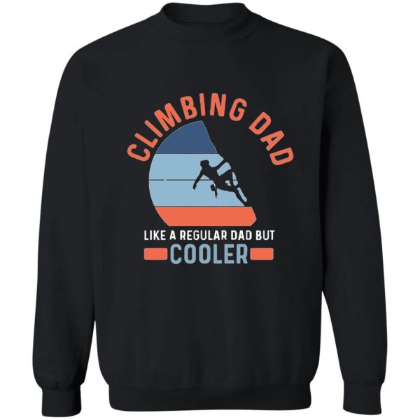 climbing dad like a regular dad but cooler sweatshirt