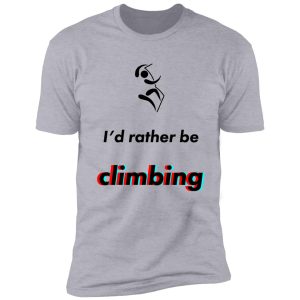 climbing - i'd rather be shirt