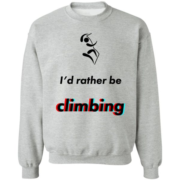 climbing - id rather be sweatshirt