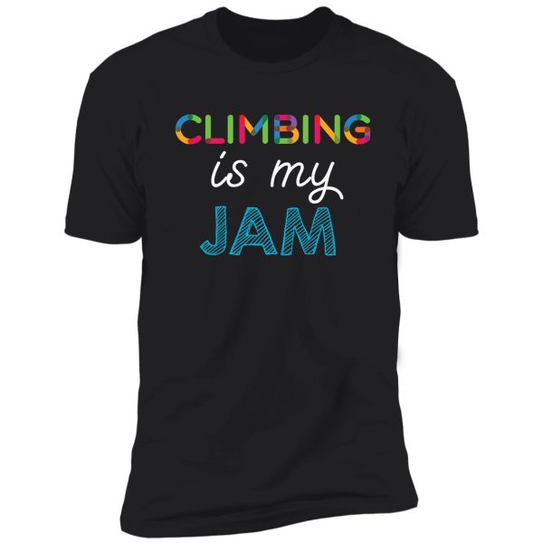 climbing is my jam. funny climbing design shirt