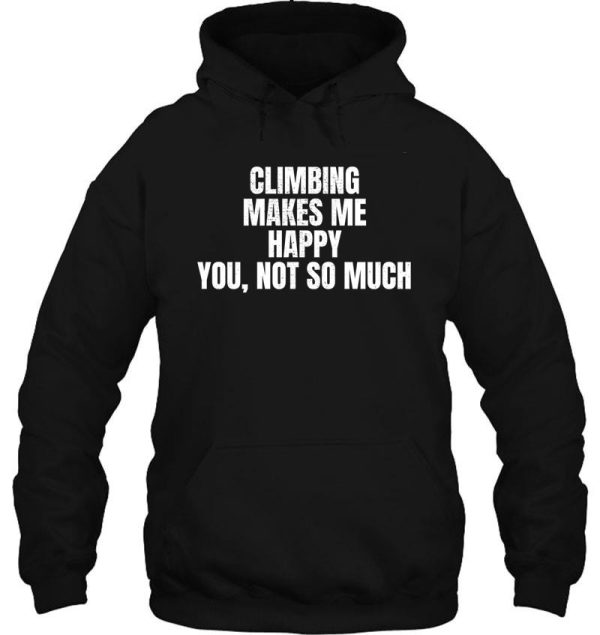 climbing makes me happy. you not so much. hoodie