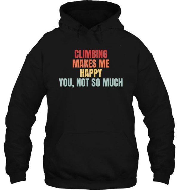 climbing makes me happy. you not so much. hoodie