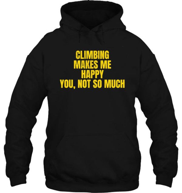 climbing makes me happy. you not so much. hoodie