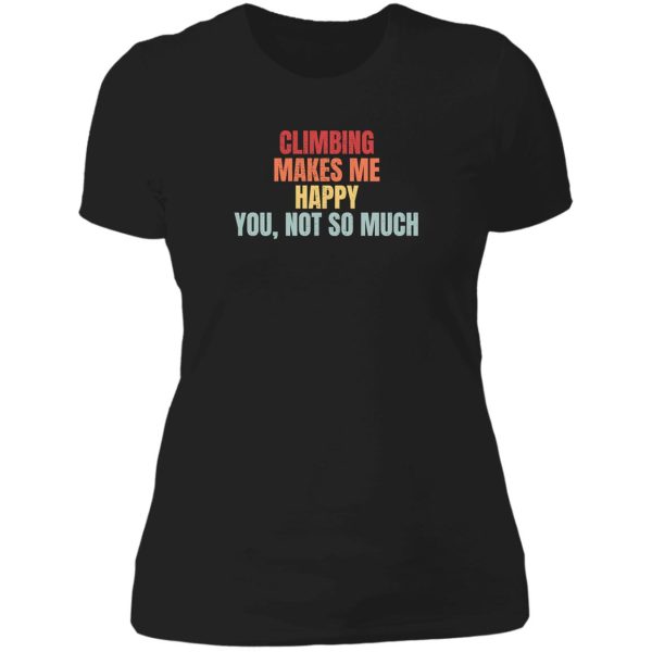 climbing makes me happy. you not so much. lady t-shirt