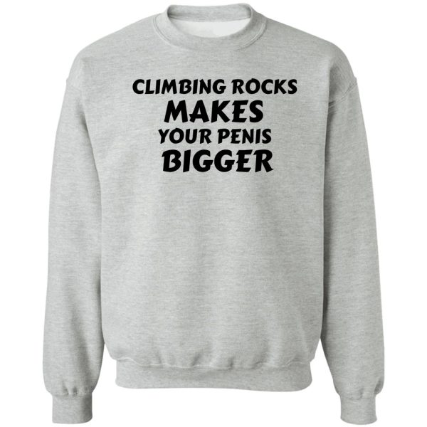 climbing rocks makes your penis bigger sweatshirt