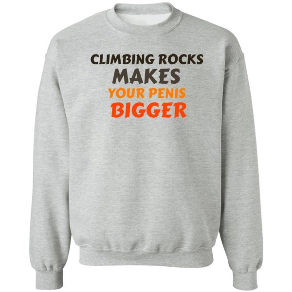 climbing rocks makes your penis bigger sweatshirt