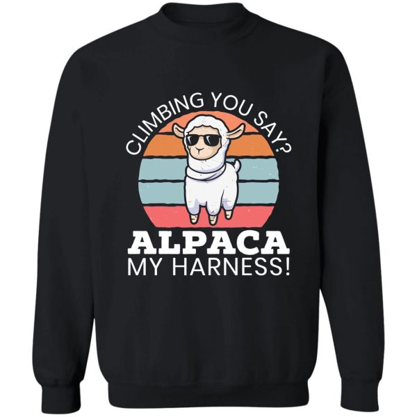 climbing you say alpaca my harness llama mountain sweatshirt