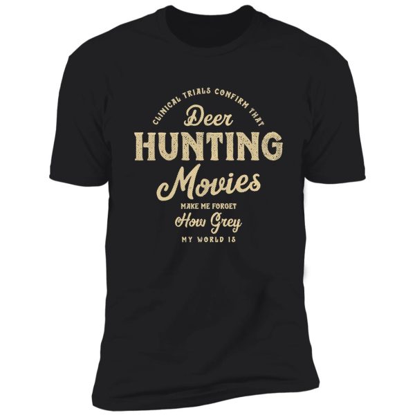 clinical trials confirm - deer hunting movies make me forget how grey my world is shirt