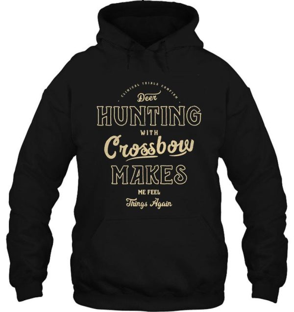 clinical trials confirm - deer hunting with crossbow makes me feel things again hoodie