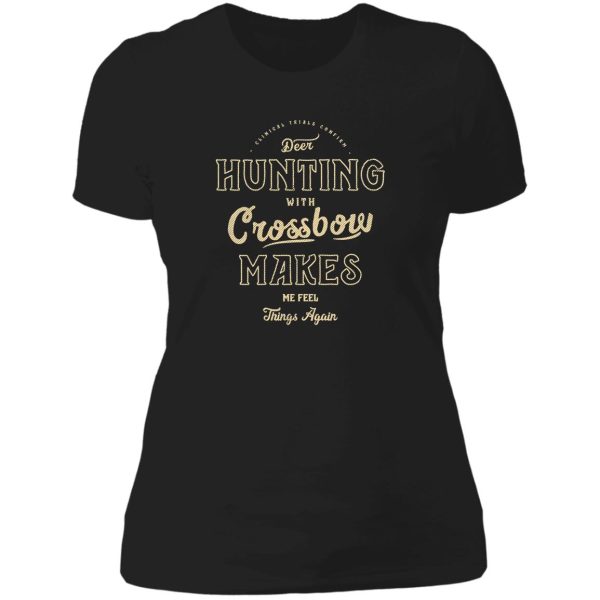 clinical trials confirm - deer hunting with crossbow makes me feel things again lady t-shirt