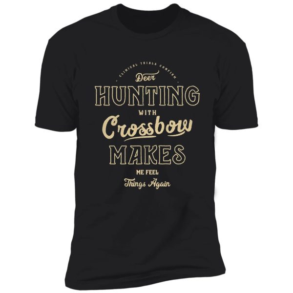 clinical trials confirm - deer hunting with crossbow makes me feel things again shirt