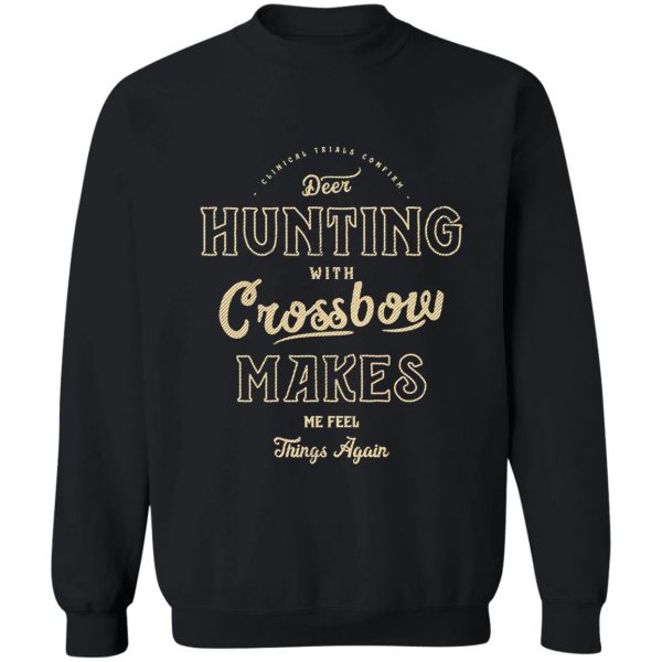 clinical trials confirm - deer hunting with crossbow makes me feel things again sweatshirt