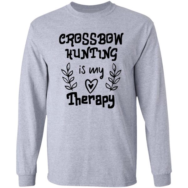 crossbow hunting is my therapy long sleeve