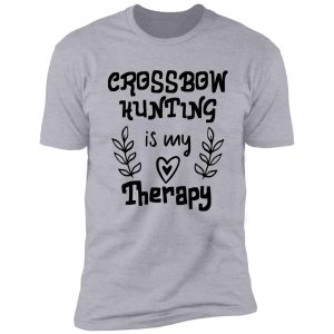 crossbow hunting is my therapy shirt