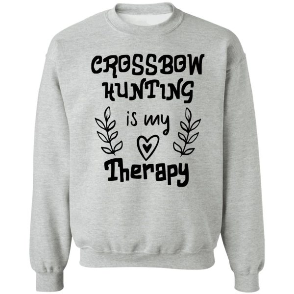 crossbow hunting is my therapy sweatshirt