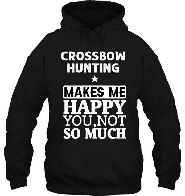 crossbow hunting makes me happy you not so much hoodie