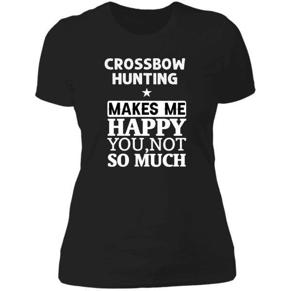crossbow hunting makes me happy you not so much lady t-shirt