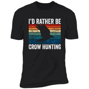 crow hunter i'd rather be crow hunting shirt