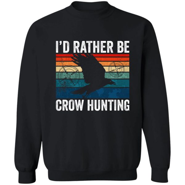 crow hunter id rather be crow hunting sweatshirt