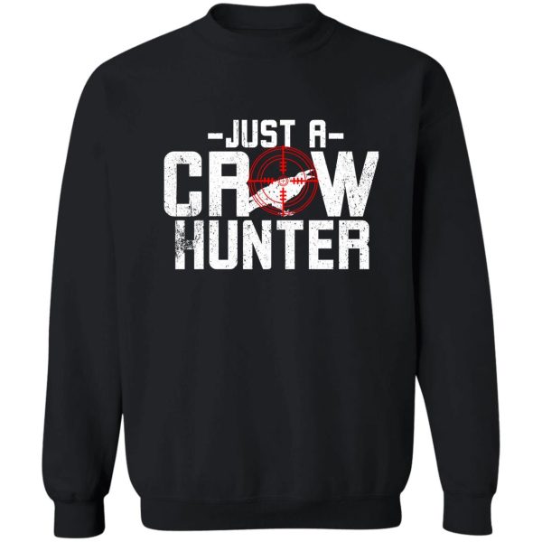 crow hunting just a crow hunter sweatshirt