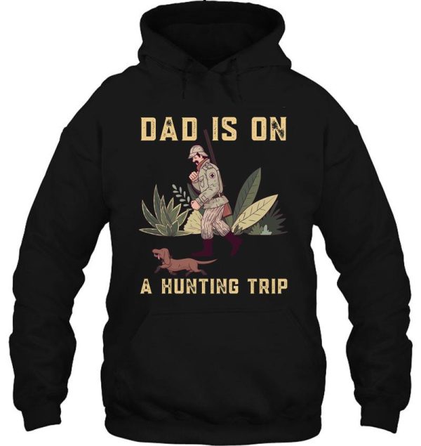 dad is on a hunting trip hoodie