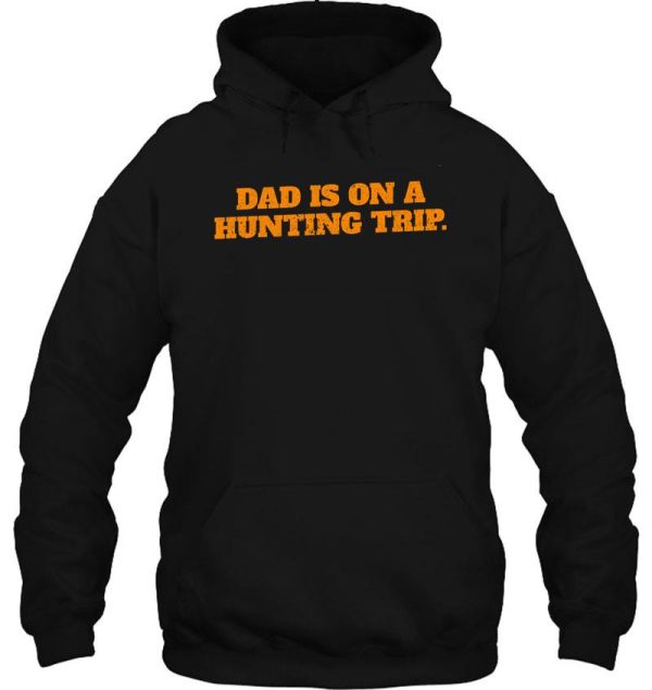 dad is on a hunting trip hoodie