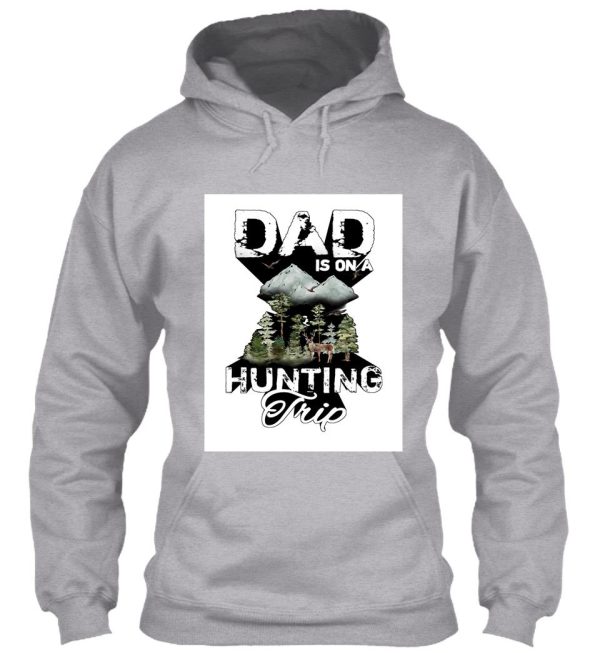 dad is on a hunting trip hoodie