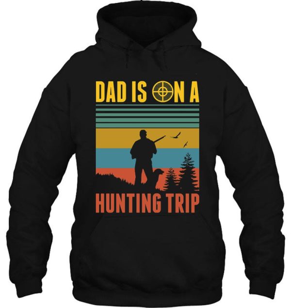 dad is on a hunting trip hunting season for dad funny hoodie