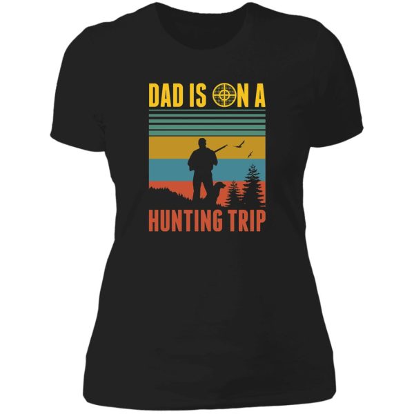 dad is on a hunting trip hunting season for dad funny lady t-shirt