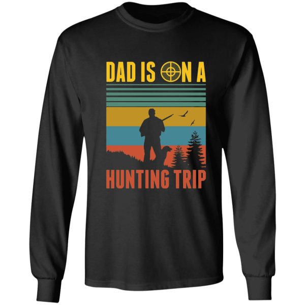 dad is on a hunting trip hunting season for dad funny long sleeve