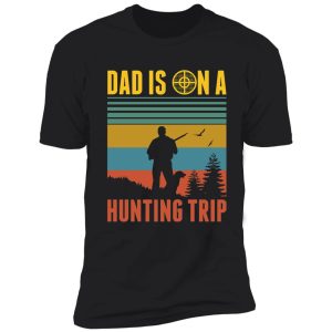 dad is on a hunting trip hunting season for dad funny shirt