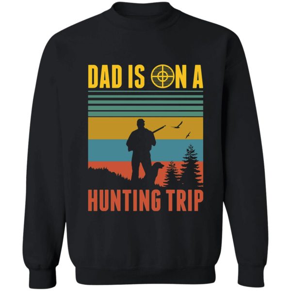 dad is on a hunting trip hunting season for dad funny sweatshirt