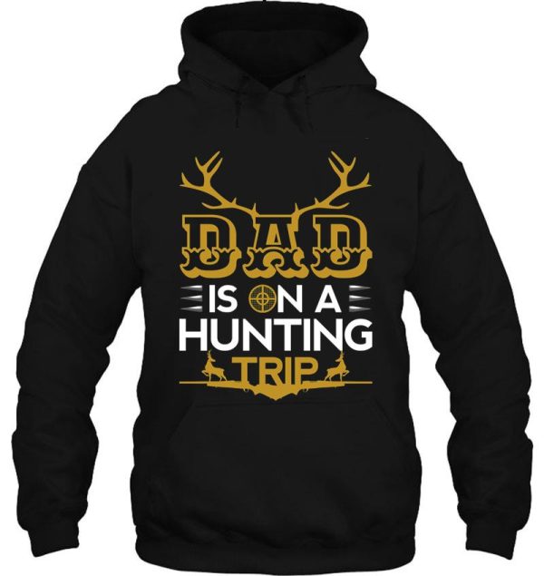 dad is on a hunting trip hunting season for dad hoodie