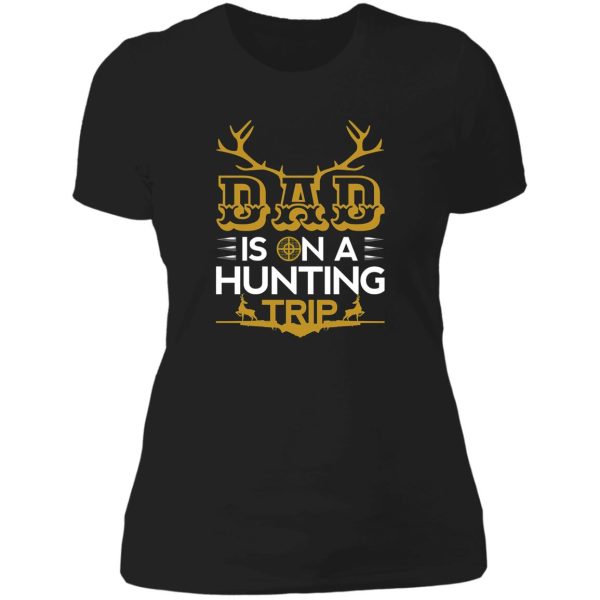 dad is on a hunting trip hunting season for dad lady t-shirt