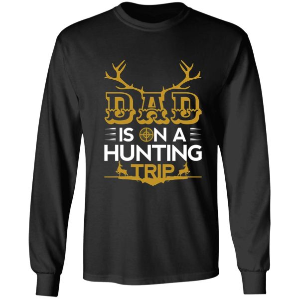 dad is on a hunting trip hunting season for dad long sleeve