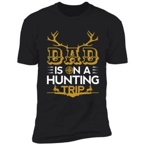 dad is on a hunting trip hunting season for dad shirt