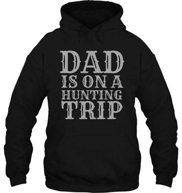 dad is on a hunting trip hunting season funny dad hunter hunting trip gifts for dad 1 hoodie