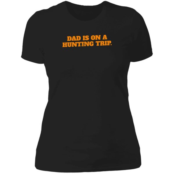 dad is on a hunting trip lady t-shirt