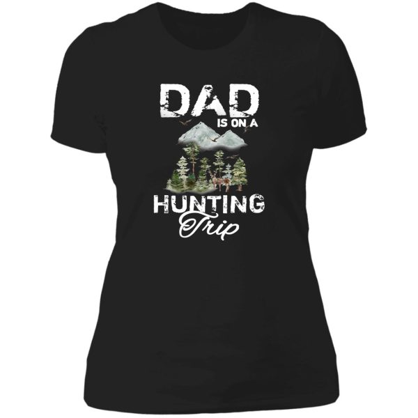 dad is on a hunting trip lady t-shirt