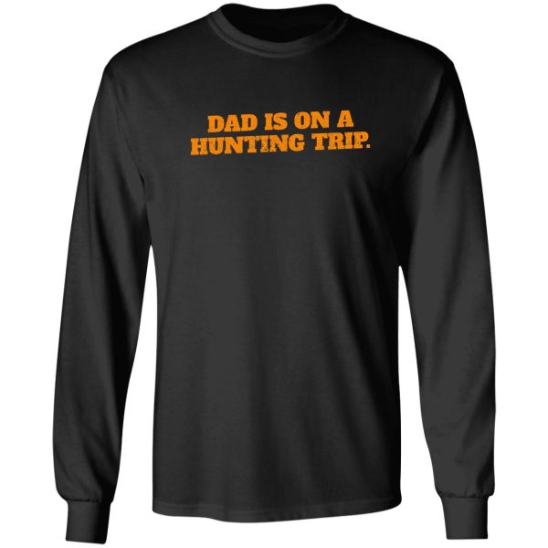 dad is on a hunting trip long sleeve