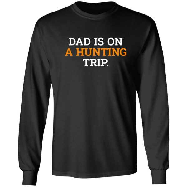 dad is on a hunting trip long sleeve