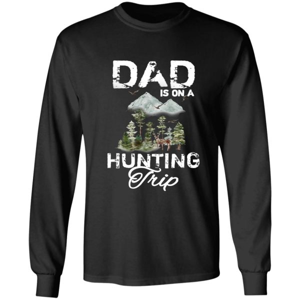 dad is on a hunting trip long sleeve